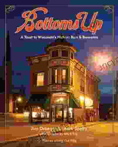 Bottoms Up: A Toast To Wisconsin S Historic Bars And Breweries (Places Along The Way)