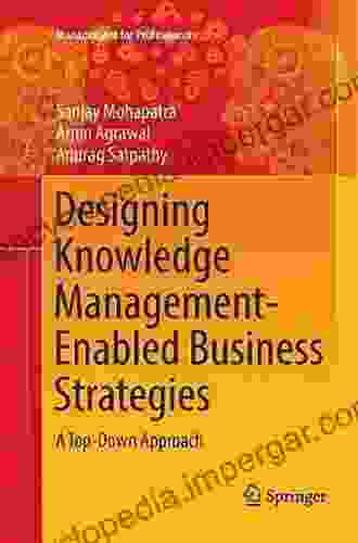 Designing Knowledge Management Enabled Business Strategies: A Top Down Approach (Management For Professionals)