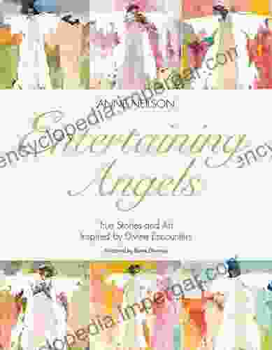 Entertaining Angels: True Stories And Art Inspired By Divine Encounters