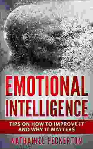 Emotional Intelligence: Tips On How To Improve And Why It Matters (Emotional Intelligence 2 0 Social Skills Emotions Awareness Influence Motivation)