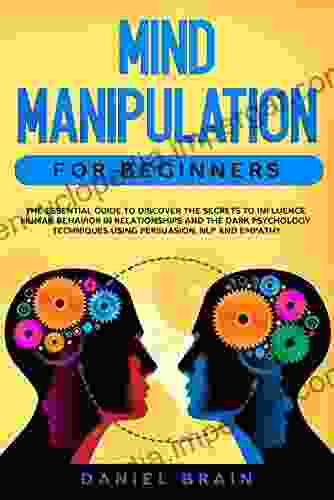 Mind Manipulation for Beginners : The Essential Guide to Discover The Secrets to Influence Human Behavior in Relationships and The Dark Psychology Techniques Using Persuasion NLP and Empathy