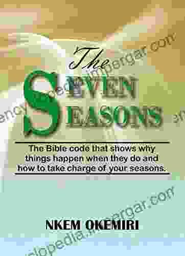 The Seven Seasons: Bible Code That Shows Why Things Happen When They Do And How To Take Charge Of Your Seasons