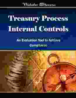 Treasury Process Internal Controls: An Evaluation Tool To Achieve Compliance