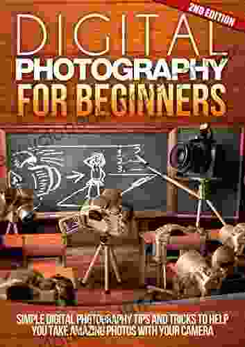 Digital: Photography: For Beginners 2ND EDITION: Pictures: Simple Digital Photography Tips And Tricks To Help You Take Amazing Photographs (Canon Nikon Flash Frame) (DSLR Cameras 1)