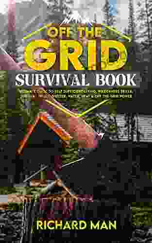 Off The Grid Survival Book: Ultimate Guide To Self Sufficient Living Wilderness Skills Survival Skills Shelter Water Heat Off The Grid Power (Off The Grid Living Survival Bushcraft)