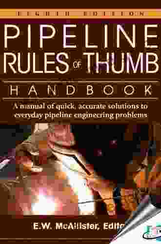 Pipeline Rules Of Thumb Handbook: A Manual Of Quick Accurate Solutions To Everyday Pipeline Engineering Problems