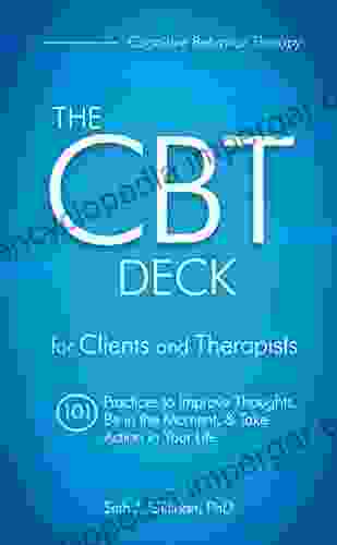 The CBT Deck: 101 Practices To Improve Thoughts Be In The Moment Take Action In Your Life