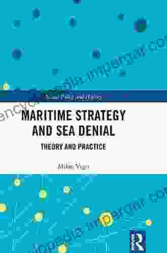 Maritime Strategy And Sea Denial: Theory And Practice (Cass Series: Naval Policy And History 62)