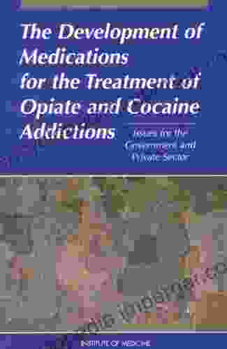 The Development Of Medications For The Treatment Of Opiate And Cocaine Addictions: Issues For The Government And Private Sector