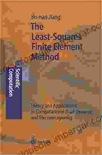 The Least Squares Finite Element Method: Theory And Applications In Computational Fluid Dynamics And Electromagnetics (Scientific Computation)