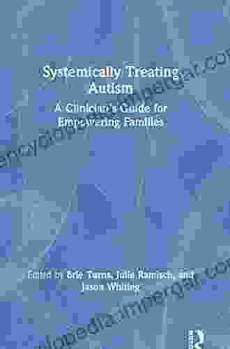 Systemically Treating Autism: A Clinician S Guide For Empowering Families