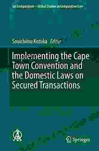 Implementing The Cape Town Convention And The Domestic Laws On Secured Transactions (Ius Comparatum Global Studies In Comparative Law 22)