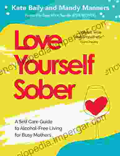 Love Yourself Sober: A Self Care Guide to Alcohol Free Living for Busy Mothers