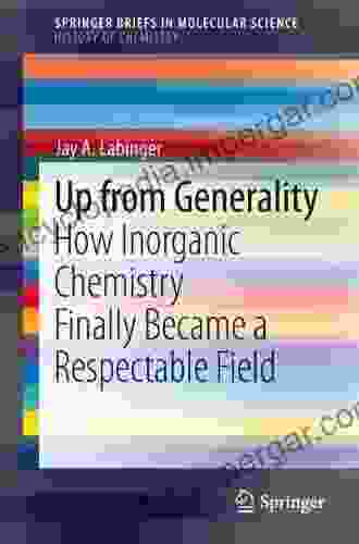 Up From Generality: How Inorganic Chemistry Finally Became A Respectable Field (SpringerBriefs In Molecular Science)