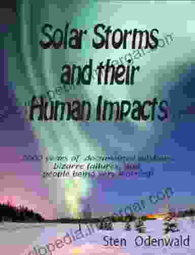 Solar Storms And Their Human Impacts: 2000 Years Of Documented Mishaps Bizarre Failures And People Being Very Worried (Space Weather)