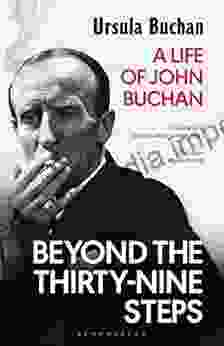 Beyond The Thirty Nine Steps: A Life Of John Buchan