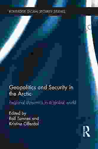 Geopolitics And Security In The Arctic: Regional Dynamics In A Global World (Routledge Global Security Studies)