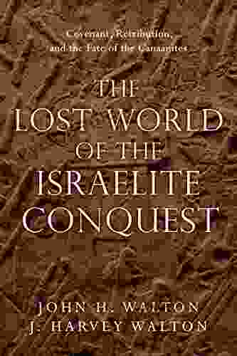 The Lost World Of The Israelite Conquest: Covenant Retribution And The Fate Of The Canaanites (The Lost World 4)