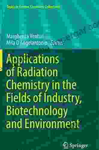 Applications Of Radiation Chemistry In The Fields Of Industry Biotechnology And Environment (Topics In Current Chemistry Collections)