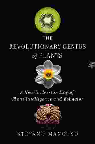 The Revolutionary Genius of Plants: A New Understanding of Plant Intelligence and Behavior