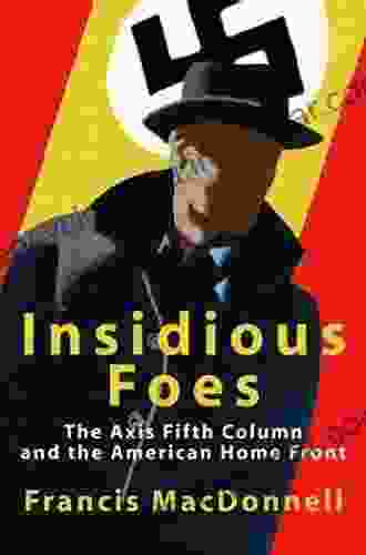 Insidious Foes: The Axis Fifth Column And The American Home Front