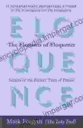 The Elements Of Eloquence: Secrets Of The Perfect Turn Of Phrase