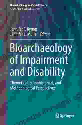 Bioarchaeology Of Impairment And Disability: Theoretical Ethnohistorical And Methodological Perspectives (Bioarchaeology And Social Theory)