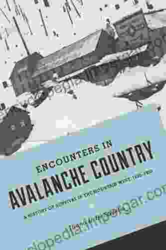 Encounters In Avalanche Country: A History Of Survival In The Mountain West 1820 1920 (Emil And Kathleen Sick In Western History And Biography)