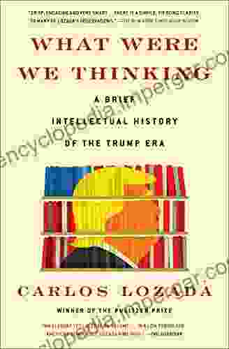 What Were We Thinking: A Brief Intellectual History Of The Trump Era