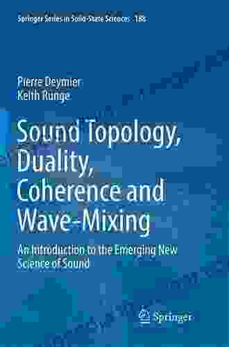 Sound Topology Duality Coherence And Wave Mixing: An Introduction To The Emerging New Science Of Sound (Springer In Solid State Sciences 188)