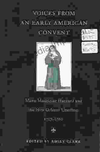 Voices From An Early American Convent: Marie Madeleine Hachard And The New Orleans Ursulines 1727 1760