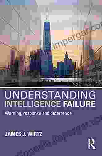 Understanding Intelligence Failure: Warning Response And Deterrence (Studies In Intelligence)