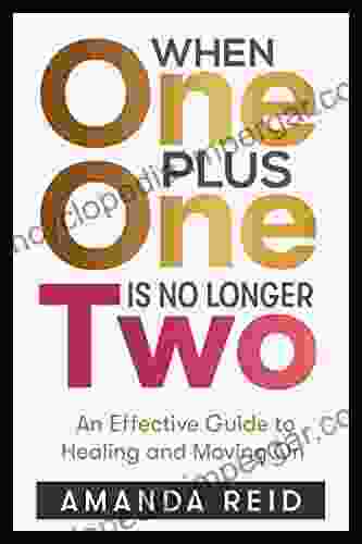 When One Plus One Is No Longer Two: An Effective Guide To Healing And Moving On