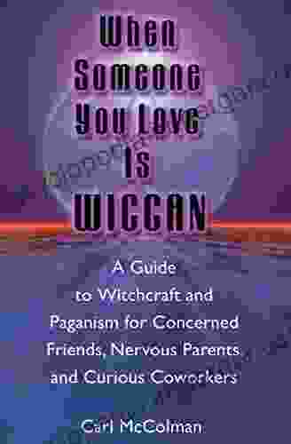 When Someone You Love Is Wiccan: A Guide To Witchcraft And Paganism For Concerned Friends Nervous Parents And Curious Coworkers