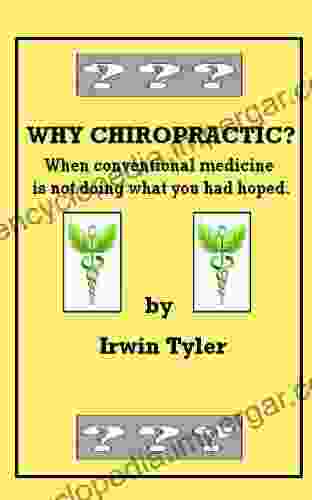 Why Chiropractic? When Conventional Medicine Is Not Doing What You Had Hoped (Why Does Alternative Medicine Work? A 2)