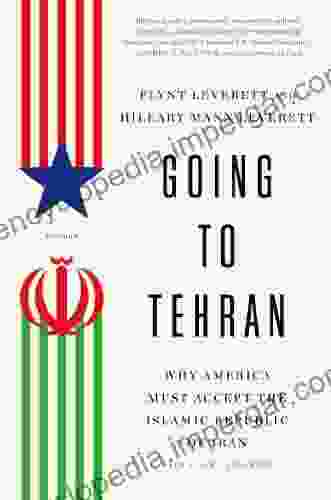 Going To Tehran: Why The United States Must Come To Terms With The Islamic Republic Of Iran