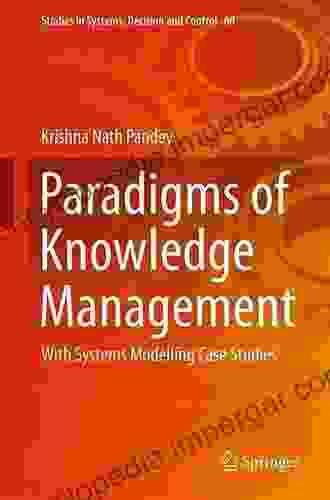 Paradigms of Knowledge Management: With Systems Modelling Case Studies (Studies in Systems Decision and Control 60)