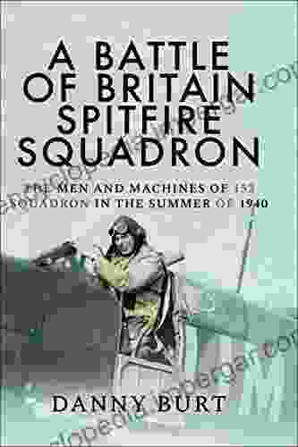 A Battle Of Britain Spitfire Squadron: The Men And Machines Of 152 Squadron In The Summer Of 1940